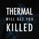 Thermal Will Get You Killed